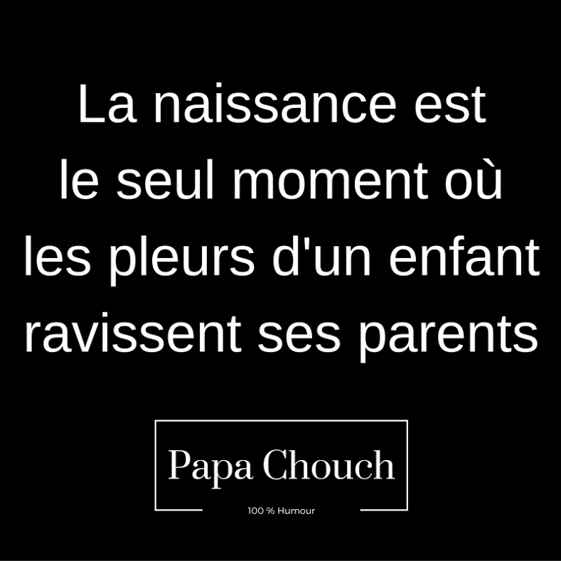 la naissance citation de papa chouch