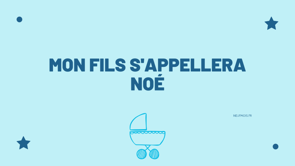 Prénom Noé -neuf -mois